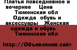 Платья повседневное и вечернее  › Цена ­ 500 - Тюменская обл. Одежда, обувь и аксессуары » Женская одежда и обувь   . Тюменская обл.